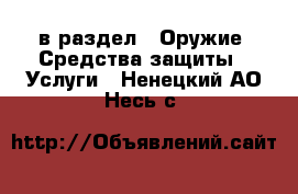  в раздел : Оружие. Средства защиты » Услуги . Ненецкий АО,Несь с.